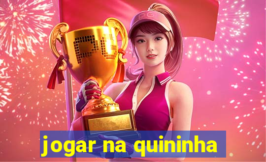 jogar na quininha